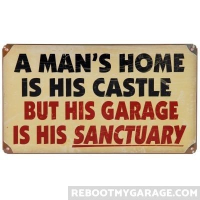 A man's home is his castle but his garage is his sanctuary sign