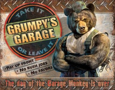 Grumpy's Garage, Take it or Leave it, Pay up Front, No Rush Jobs, No Favors, The day of the Garage Monkey is Over sign